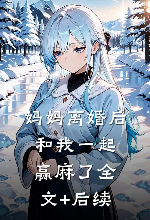 妈妈离婚后，和我一起赢麻了全文+后续