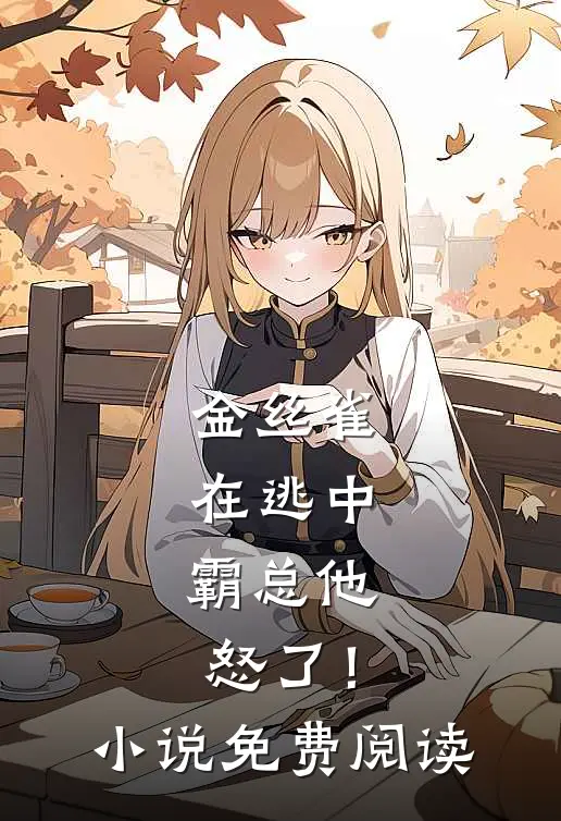 金丝雀在逃中，霸总他怒了！小说免费阅读