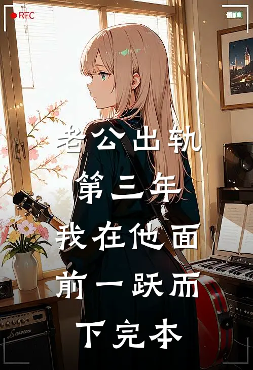 老公出轨第三年，我在他面前一跃而下完本