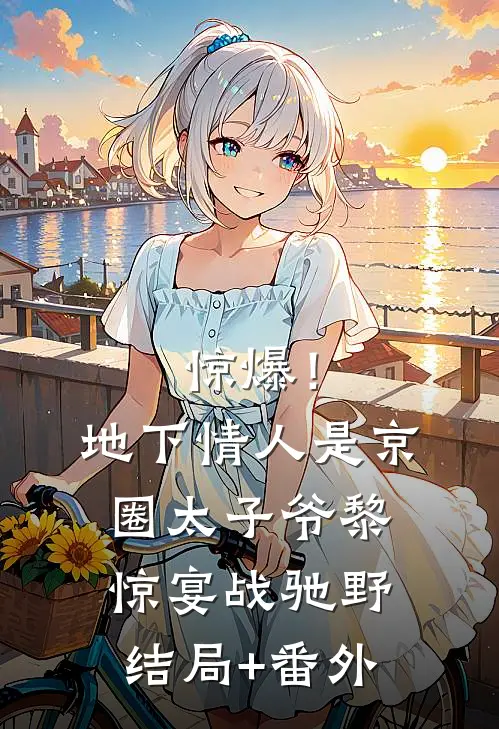 惊爆！地下情人是京圈太子爷黎惊宴战驰野结局+番外