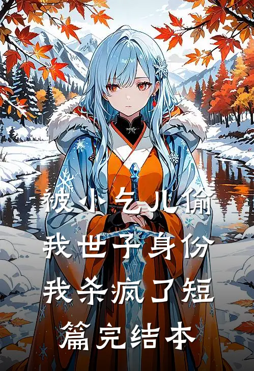 被小乞儿偷我世子身份，我杀疯了短篇完结本