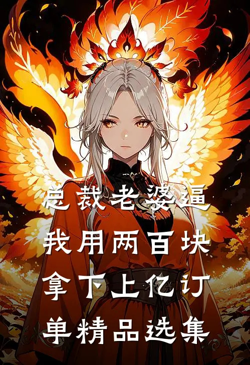 总裁老婆逼我用两百块拿下上亿订单精品选集