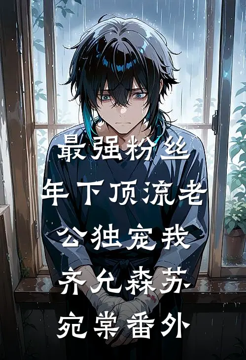 最强粉丝，年下顶流老公独宠我齐允森苏宛棠 番外