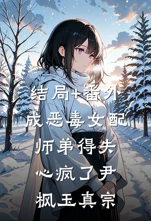 结局+番外成恶毒女配，师弟得失心疯了尹枫玉真宗