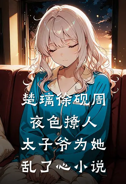 楚璃徐砚周夜色撩人，太子爷为她乱了心小说