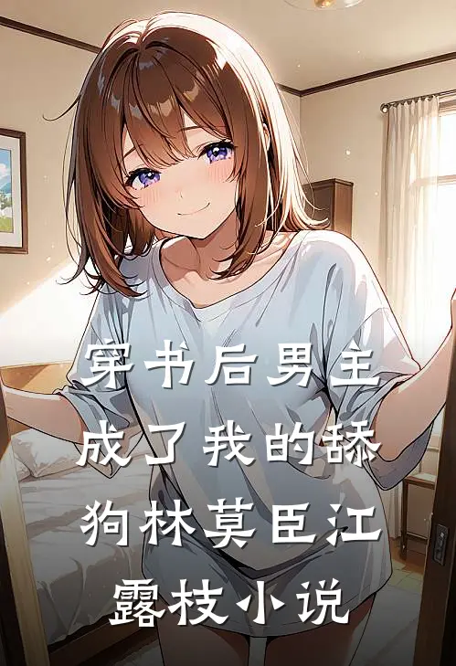 穿书后男主成了我的舔狗林莫臣江露枝小说