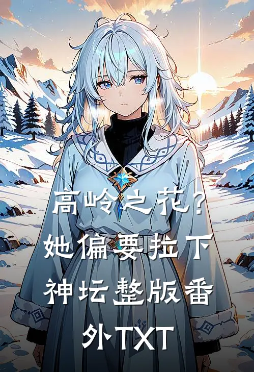 高岭之花？她偏要拉下神坛整版番外TXT