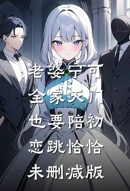 老婆宁可全家灭门，也要陪初恋跳恰恰未删减版