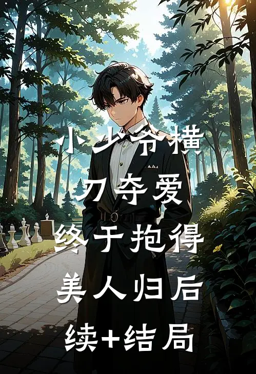 小少爷横刀夺爱，终于抱得美人归后续+结局