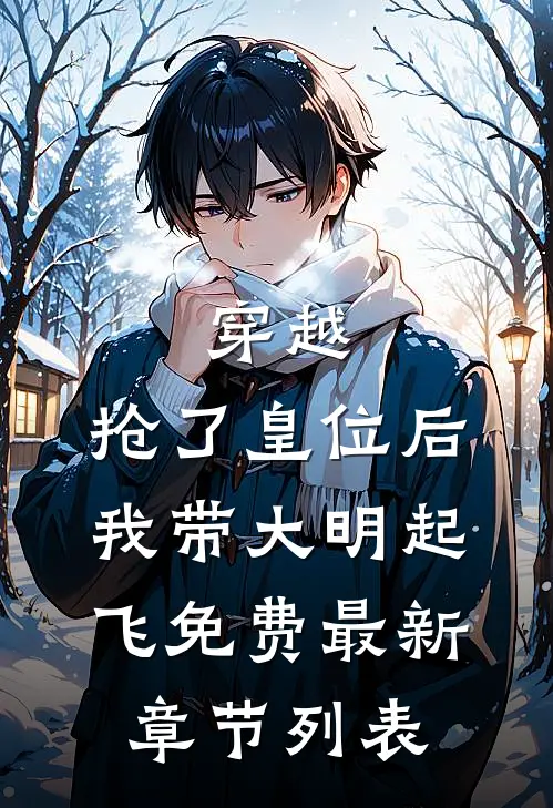 穿越：抢了皇位后，我带大明起飞免费最新章节列表