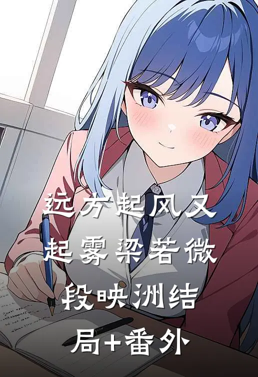 远方起风又起雾梁若微段映洲结局+番外