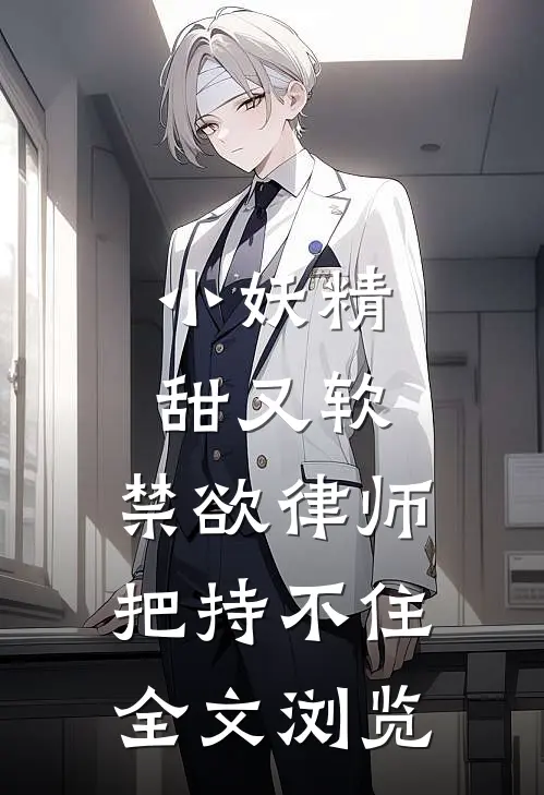 小妖精甜又软，禁欲律师把持不住全文浏览