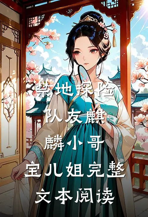 禁地探险：队友麒麟小哥，宝儿姐完整文本阅读