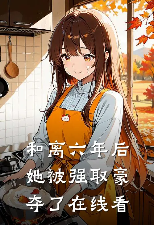 和离六年后，她被强取豪夺了在线看