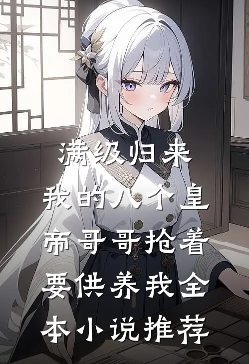 满级归来，我的八个皇帝哥哥抢着要供养我全本小说推荐
