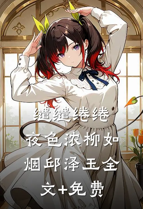 缱缱绻绻，夜色浓柳如烟邱泽玉全文+免费