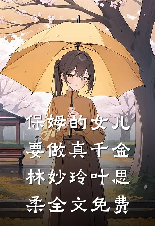 保姆的女儿要做真千金林妙玲叶思柔全文免费