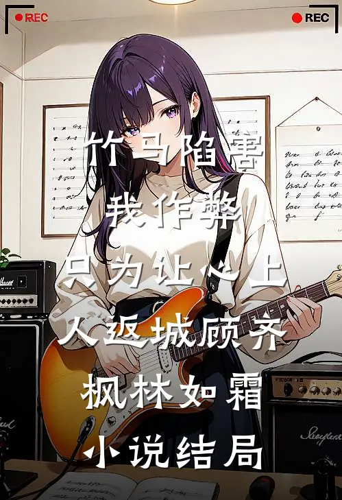 竹马陷害我作弊，只为让心上人返城顾齐枫林如霜小说结局