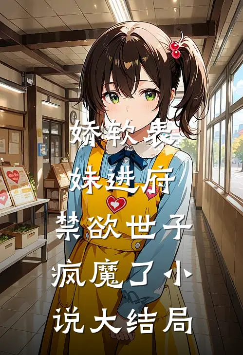 娇软表妹进府：禁欲世子疯魔了小说大结局