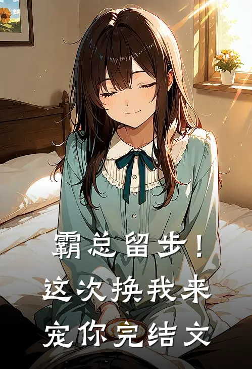 霸总留步！这次换我来宠你完结文