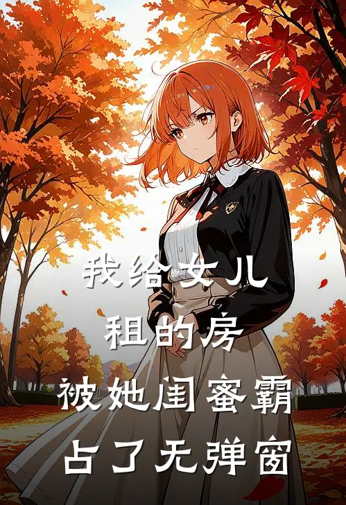 我给女儿租的房，被她闺蜜霸占了无弹窗