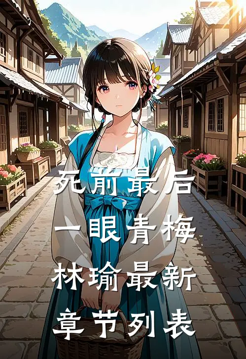 死前最后一眼青梅林瑜最新章节列表