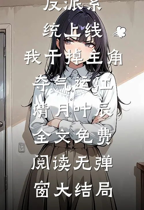 反派系统上线，我干掉主角夺气运（江清月叶辰）全文免费阅读无弹窗大结局
