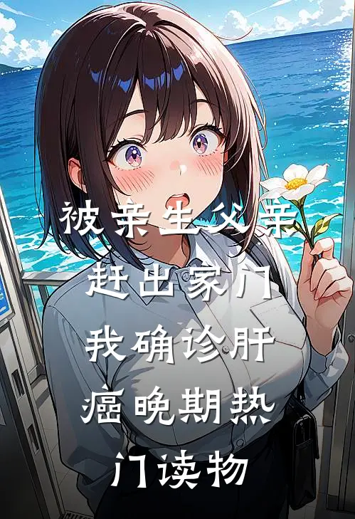 被亲生父亲赶出家门，我确诊肝癌晚期热门读物