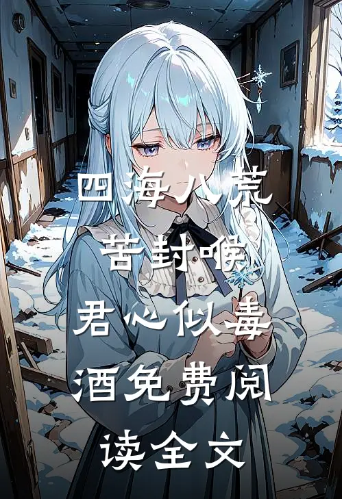四海八荒苦封喉，君心似毒酒免费阅读全文