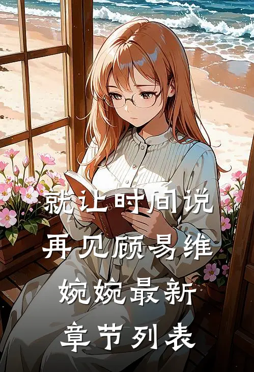 就让时间说再见顾易维婉婉最新章节列表