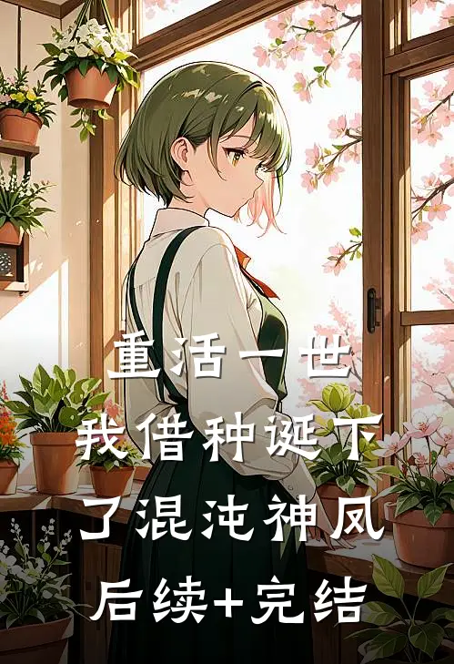 重活一世，我借种诞下了混沌神凤后续+完结