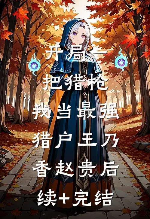 开局一把猎枪，我当最强猎户王乃香赵贵后续+完结