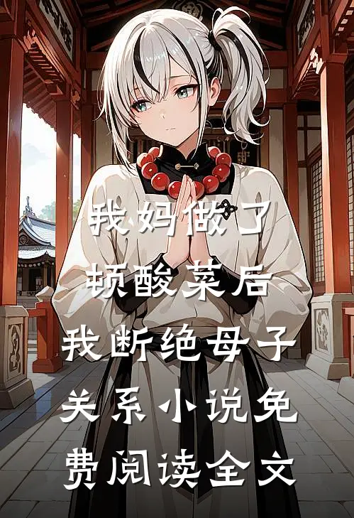 我妈做了顿酸菜后，我断绝母子关系小说免费阅读全文
