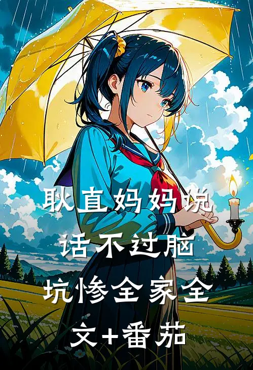 耿直妈妈说话不过脑，坑惨全家全文+番茄