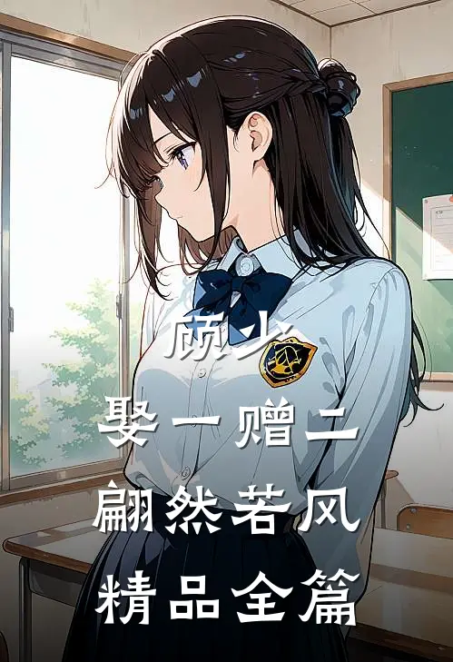 顾少,娶一赠二 翩然若风精品全篇