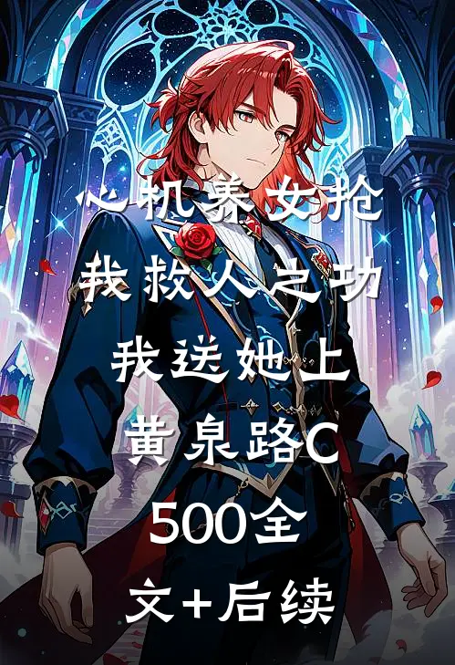 心机养女抢我救人之功，我送她上黄泉路C500全文+后续