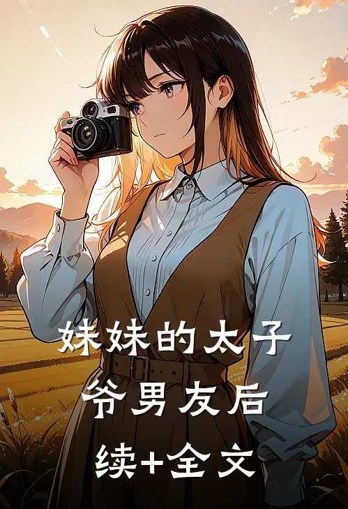 妹妹的太子爷男友后续+全文