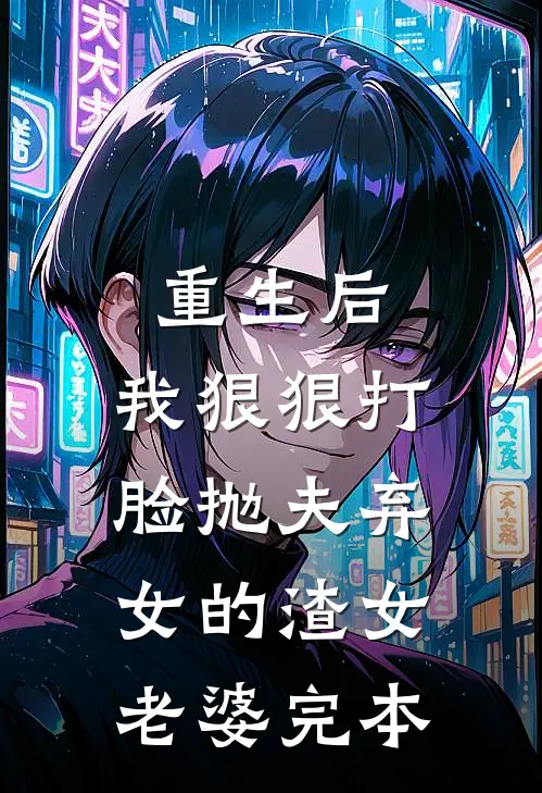 重生后，我狠狠打脸抛夫弃女的渣女老婆完本