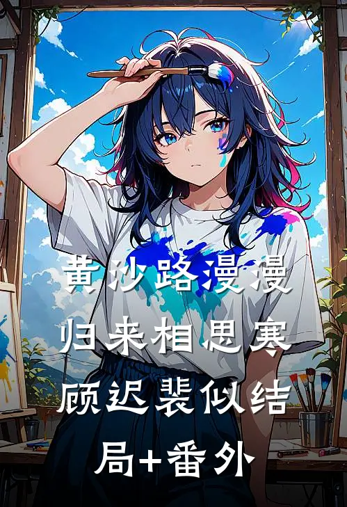 黄沙路漫漫，归来相思寒顾迟裴似结局+番外