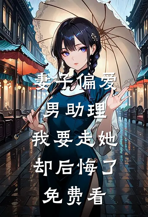 妻子偏爱男助理，我要走她却后悔了免费看
