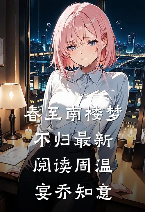 春至南楼梦不归最新阅读周温宴乔知意