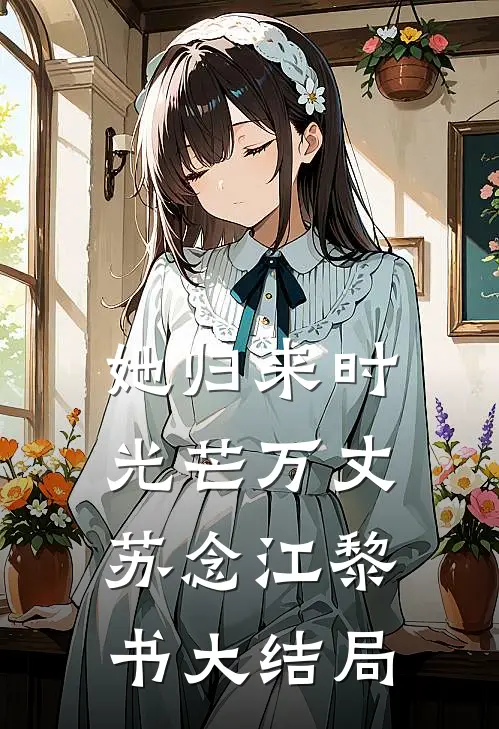 她归来时光芒万丈苏念江黎书大结局