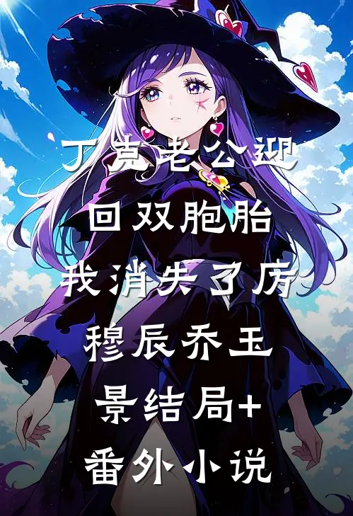 丁克老公迎回双胞胎，我消失了厉穆辰乔玉景结局+番外小说