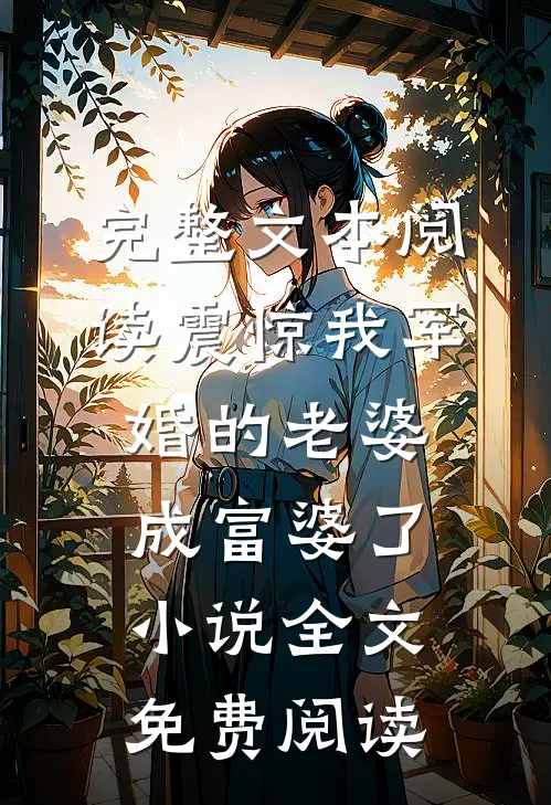 完整文本阅读震惊我军婚的老婆成富婆了小说全文免费阅读