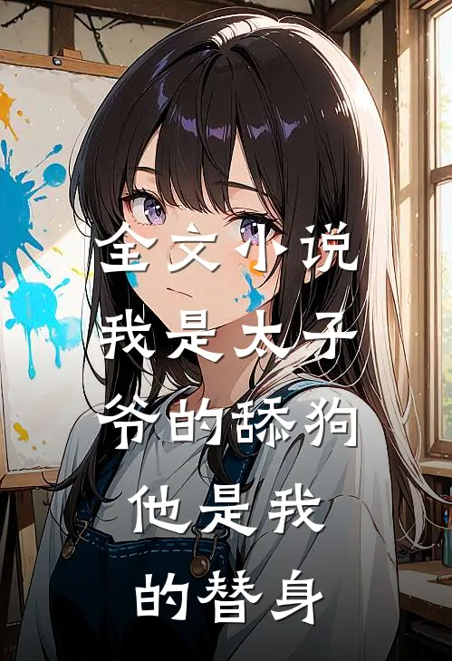全文我是太子爷的舔狗,他是我的替身免费阅读