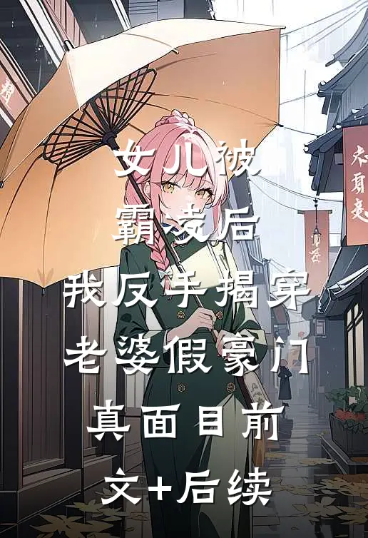 女儿被霸凌后，我反手揭穿老婆假豪门真面目前文+后续