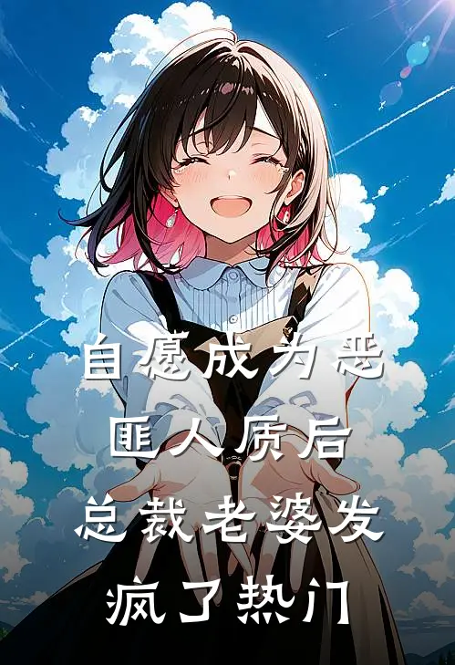 自愿成为恶匪人质后，总裁老婆发疯了热门