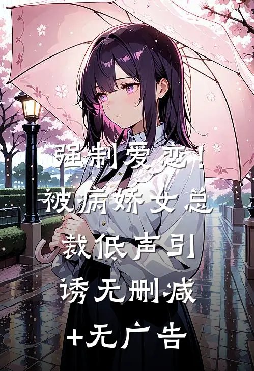 强制爱恋！被病娇女总裁低声引诱无删减+无广告