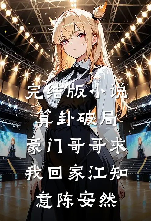 完结版小说算卦破局，豪门哥哥求我回家江知意陈安然