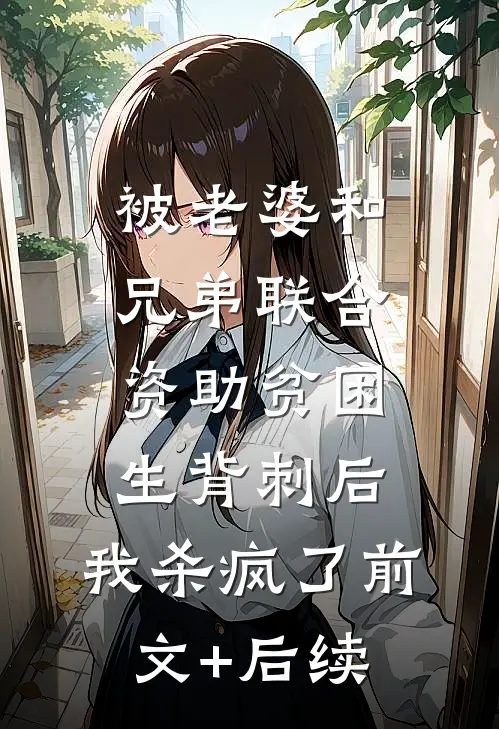 被老婆和兄弟联合资助贫困生背刺后，我杀疯了前文+后续